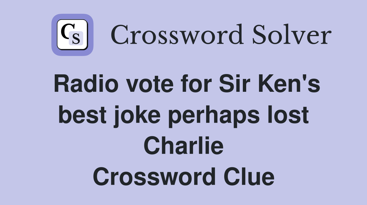 Radio vote for Sir Ken's best joke perhaps lost Charlie Crossword Clue