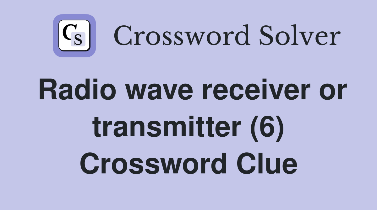 Radio wave receiver or transmitter (6) Crossword Clue