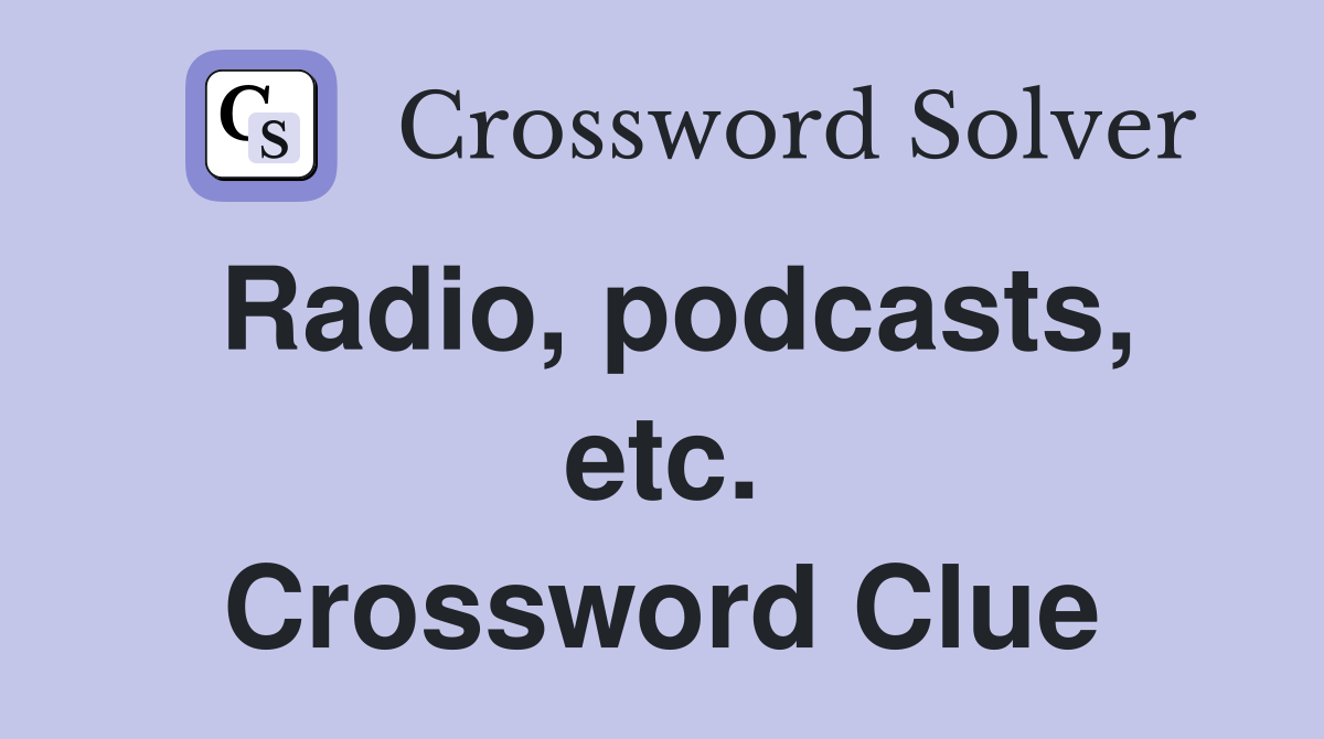 Radio, podcasts, etc. Crossword Clue