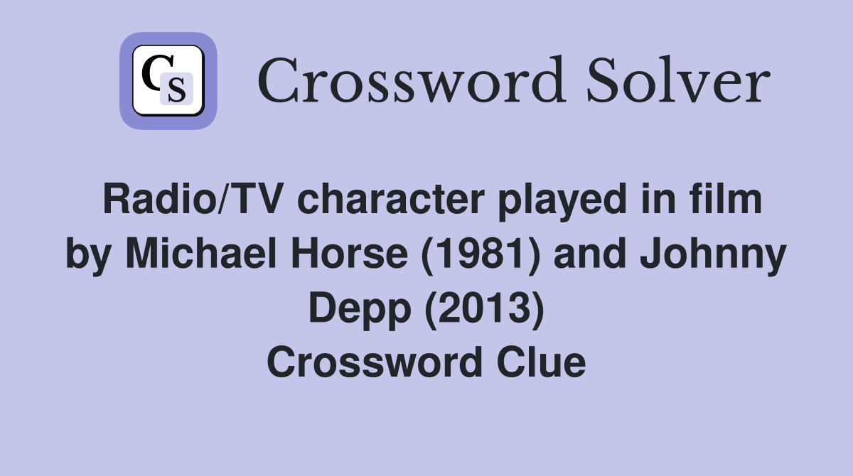 Radio/TV character played in film by Michael Horse (1981) and Johnny Depp (2013) Crossword Clue