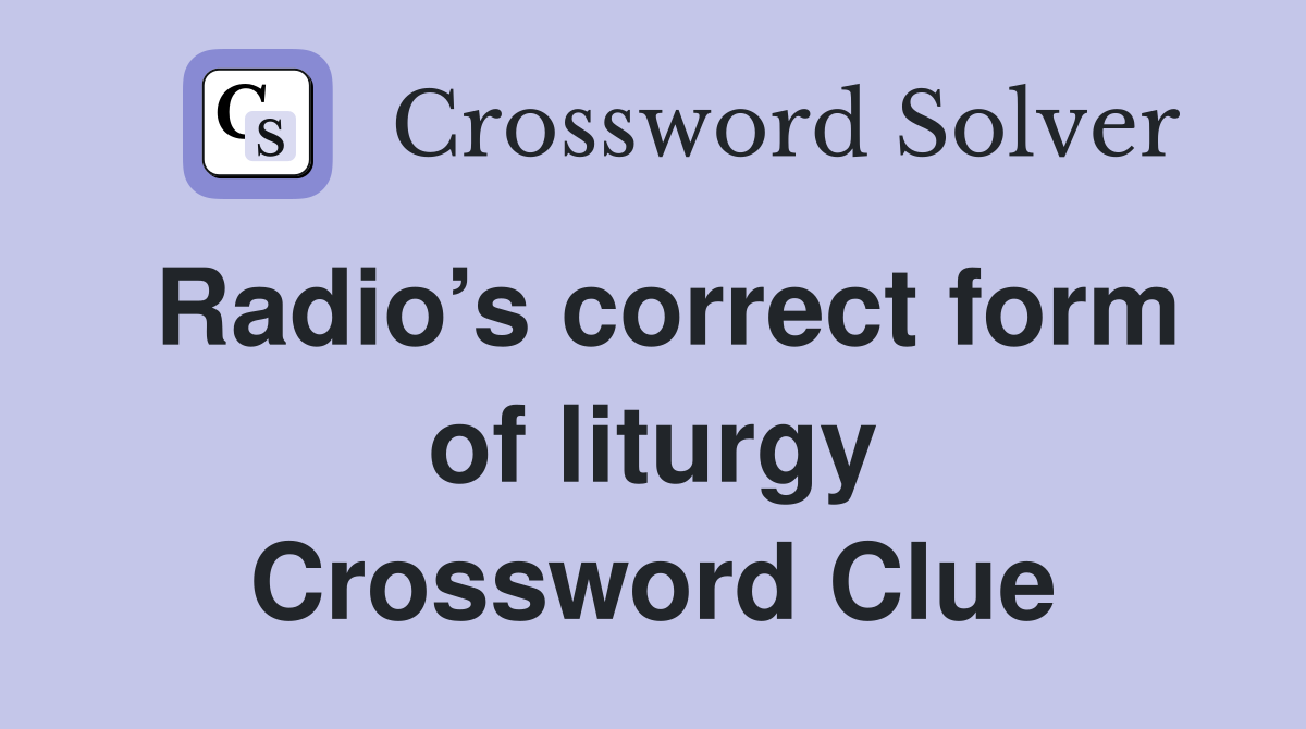Radio’s correct form of liturgy Crossword Clue