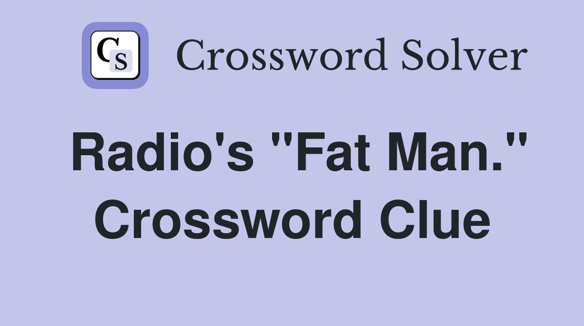 Radio's "Fat Man." Crossword Clue
