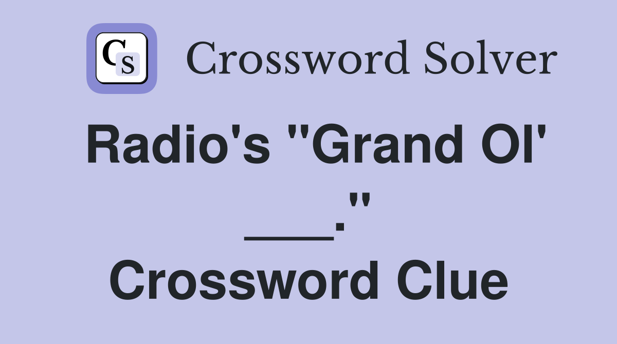 Radio's "Grand Ol' ___." Crossword Clue