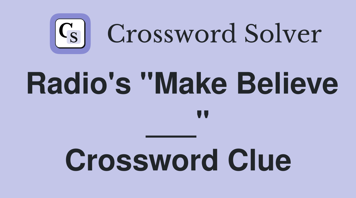Radio's "Make Believe ___" Crossword Clue