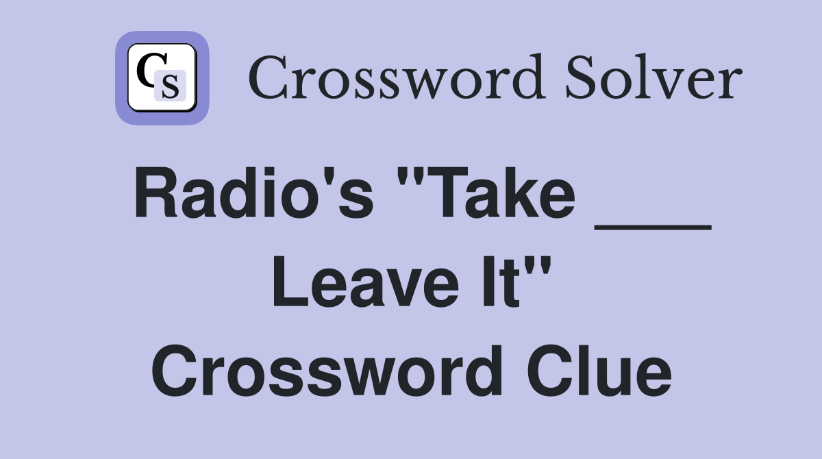 Radio's "Take ___ Leave It" Crossword Clue