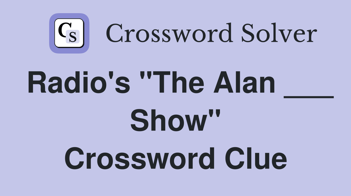 Radio's "The Alan ___ Show" Crossword Clue
