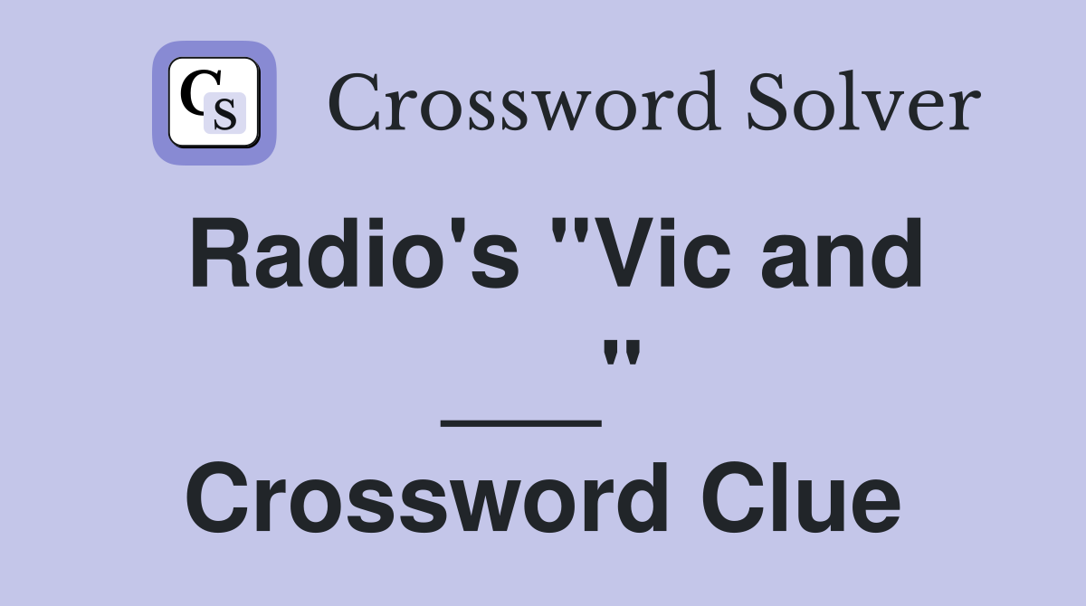 Radio's "Vic and ___" Crossword Clue