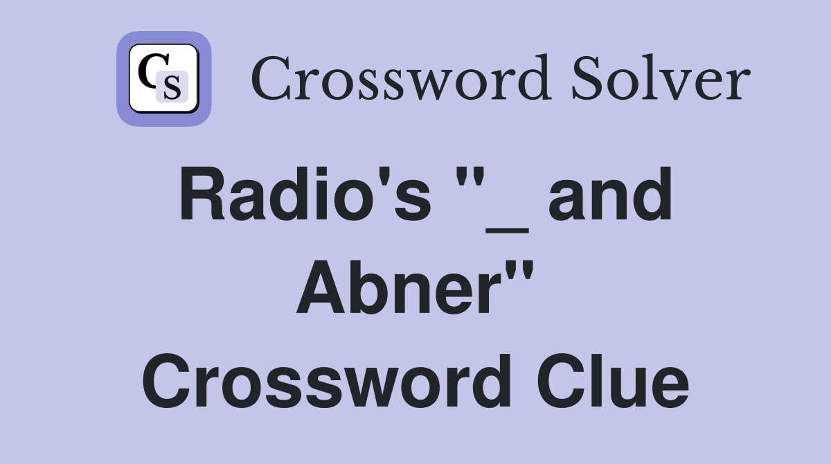 Radio's "_ and Abner" Crossword Clue