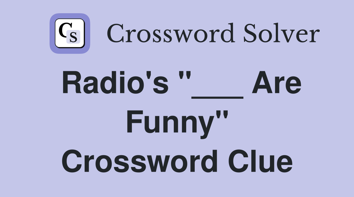 Radio's "___ Are Funny" Crossword Clue