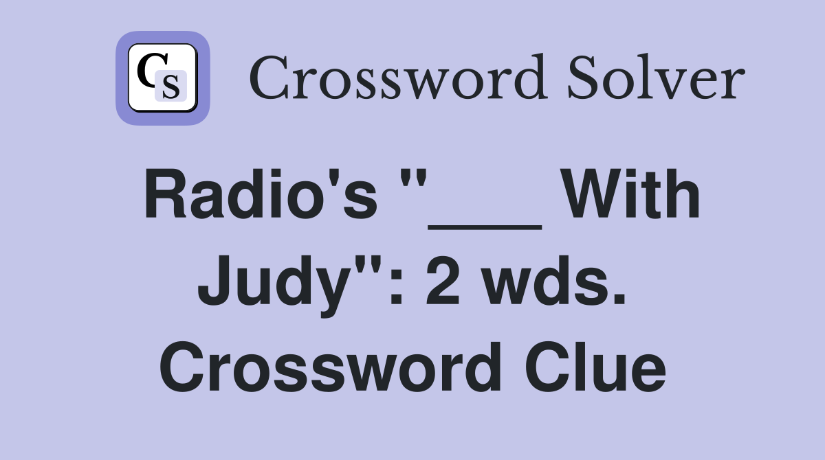 Radio's "___ With Judy": 2 wds. Crossword Clue