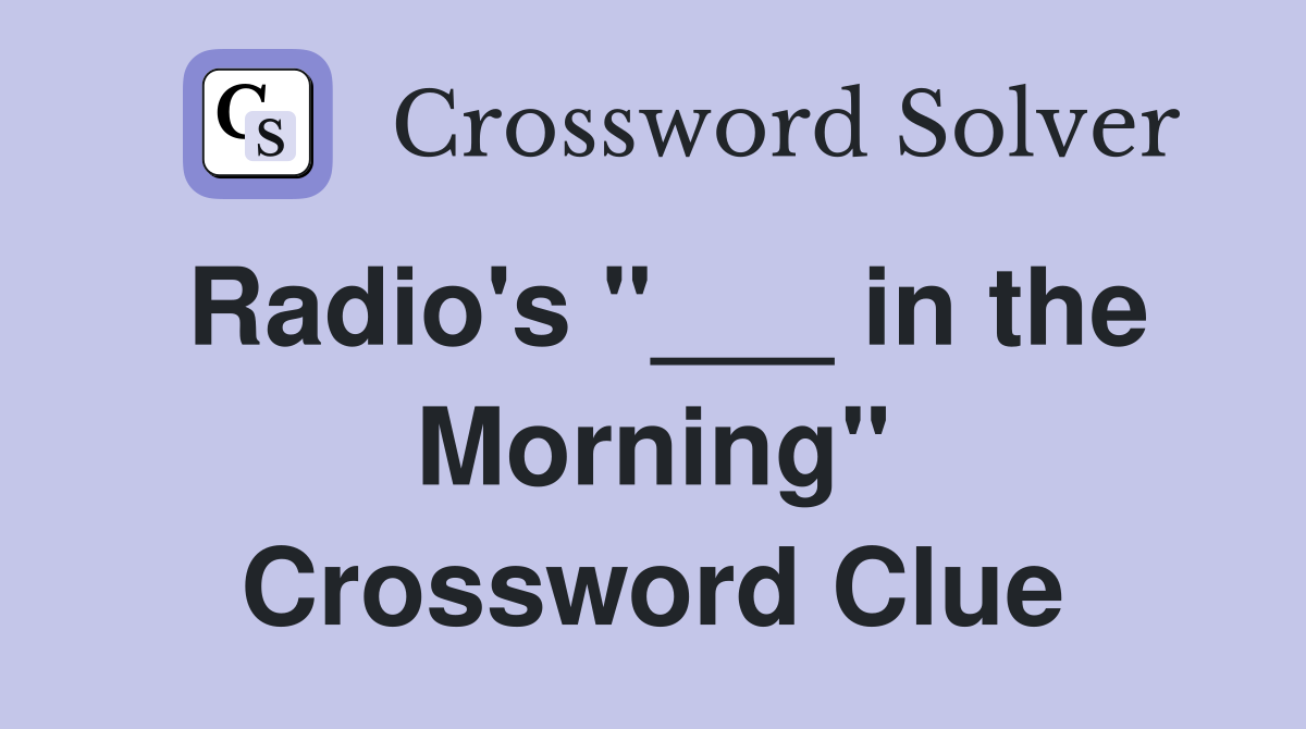 Radio's "___ in the Morning" Crossword Clue