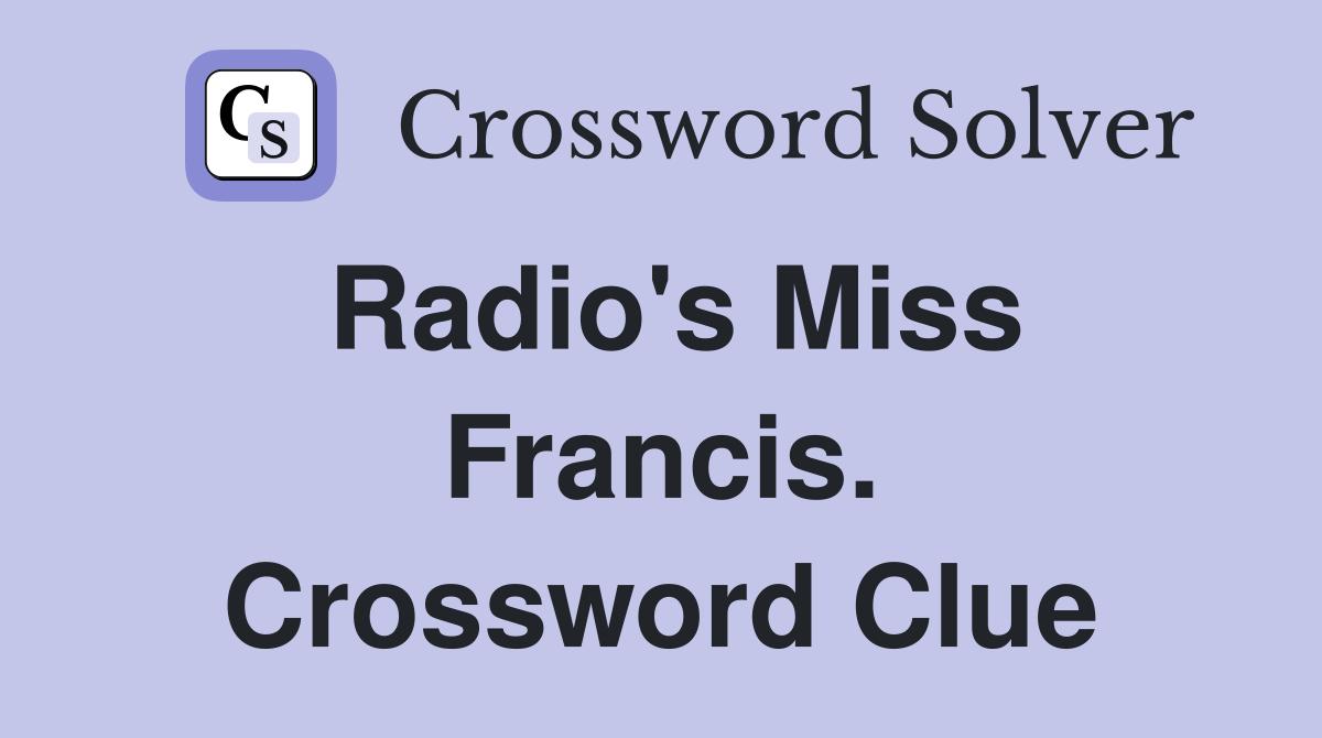 Radio's Miss Francis. Crossword Clue