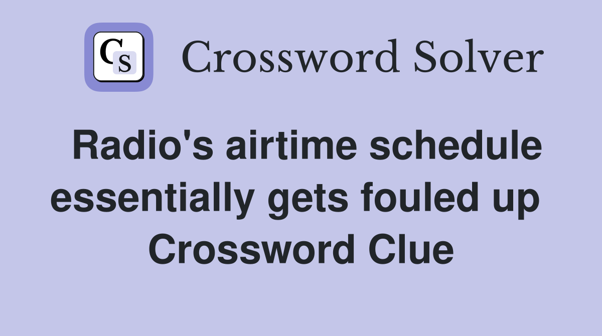 Radio's airtime schedule essentially gets fouled up  Crossword Clue