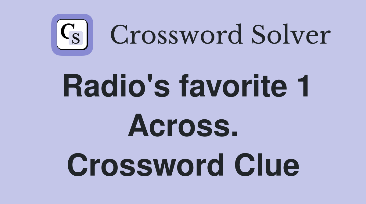 Radio's favorite 1 Across. Crossword Clue