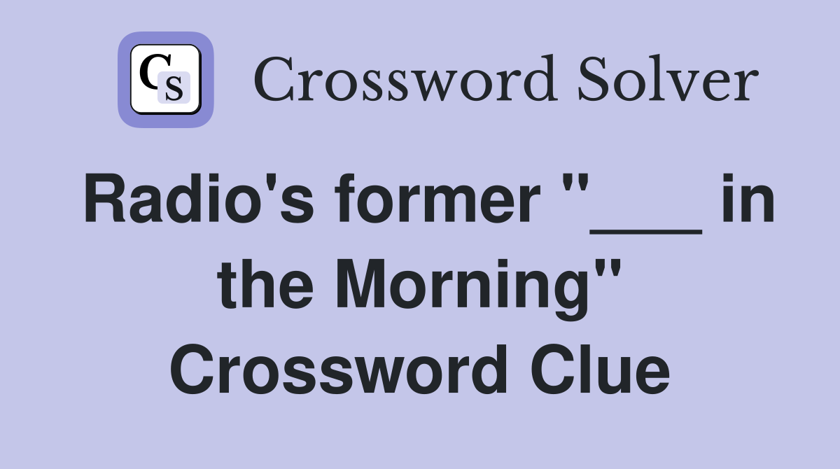 Radio's former "___ in the Morning" Crossword Clue
