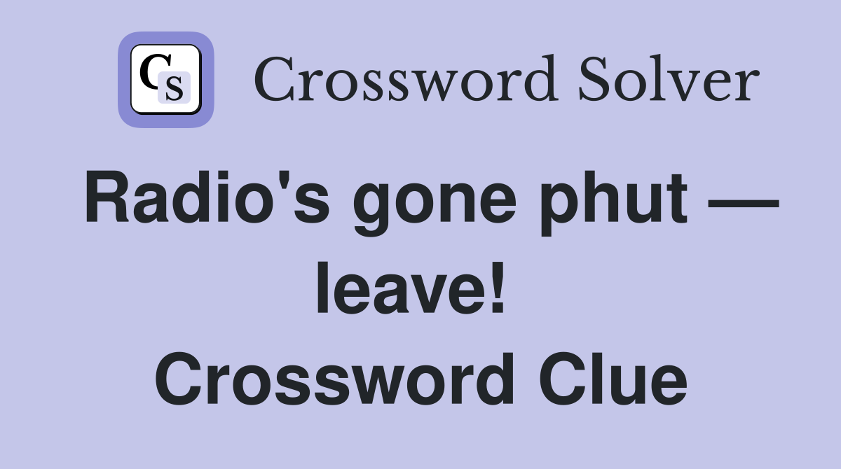 Radio's gone phut — leave!  Crossword Clue