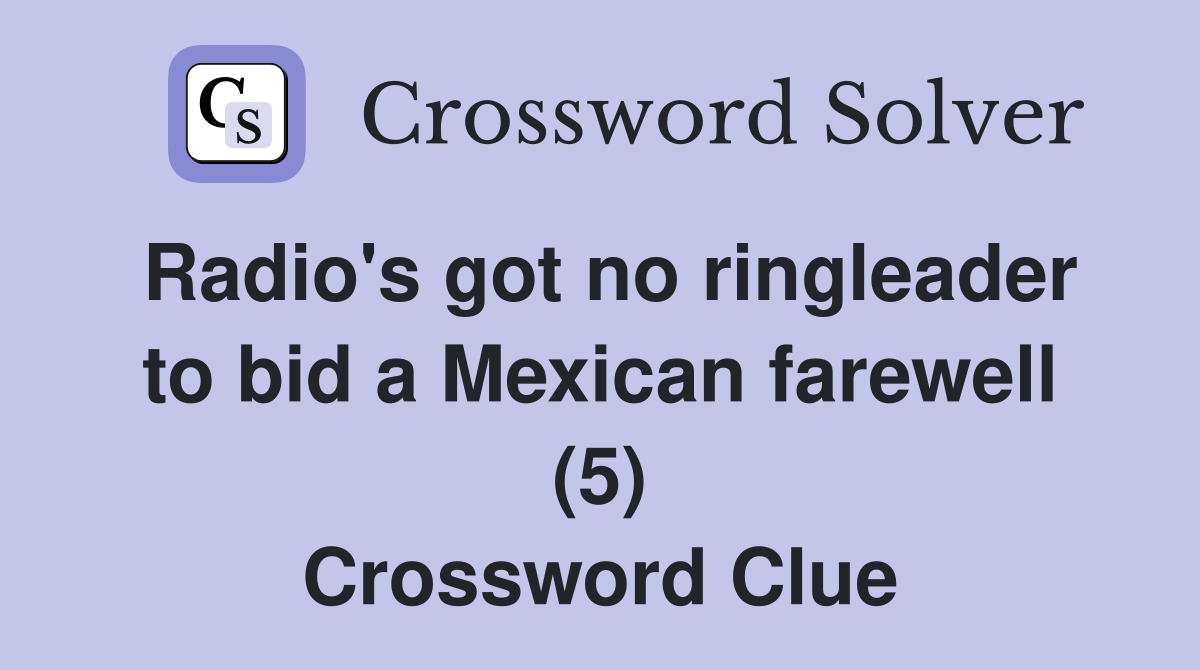 Radio's got no ringleader to bid a Mexican farewell (5) Crossword Clue