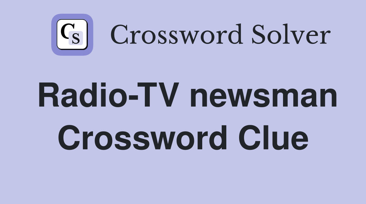 Radio-TV newsman Crossword Clue