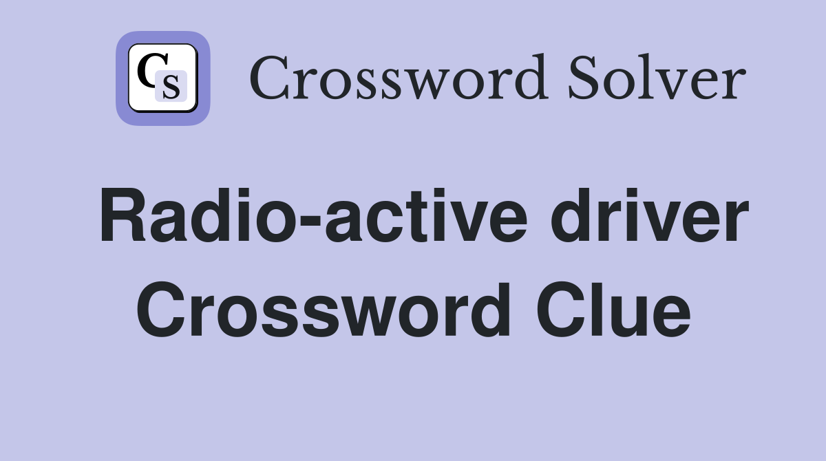 Radio-active driver Crossword Clue