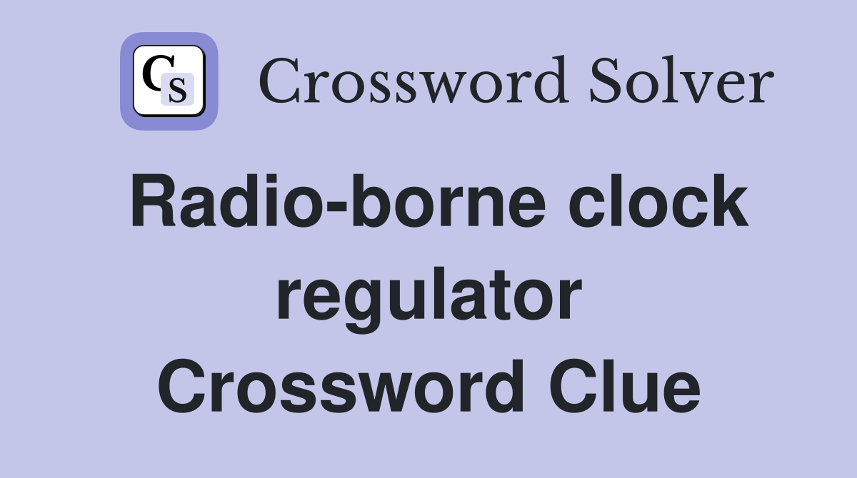 Radio-borne clock regulator Crossword Clue