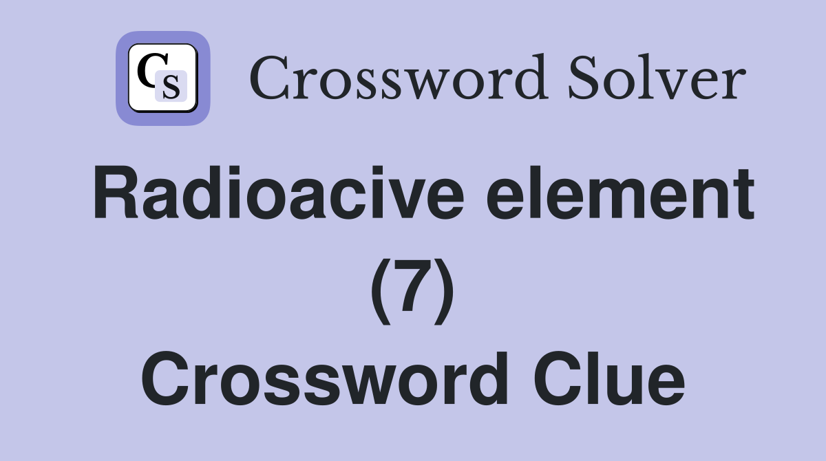Radioacive element (7) Crossword Clue