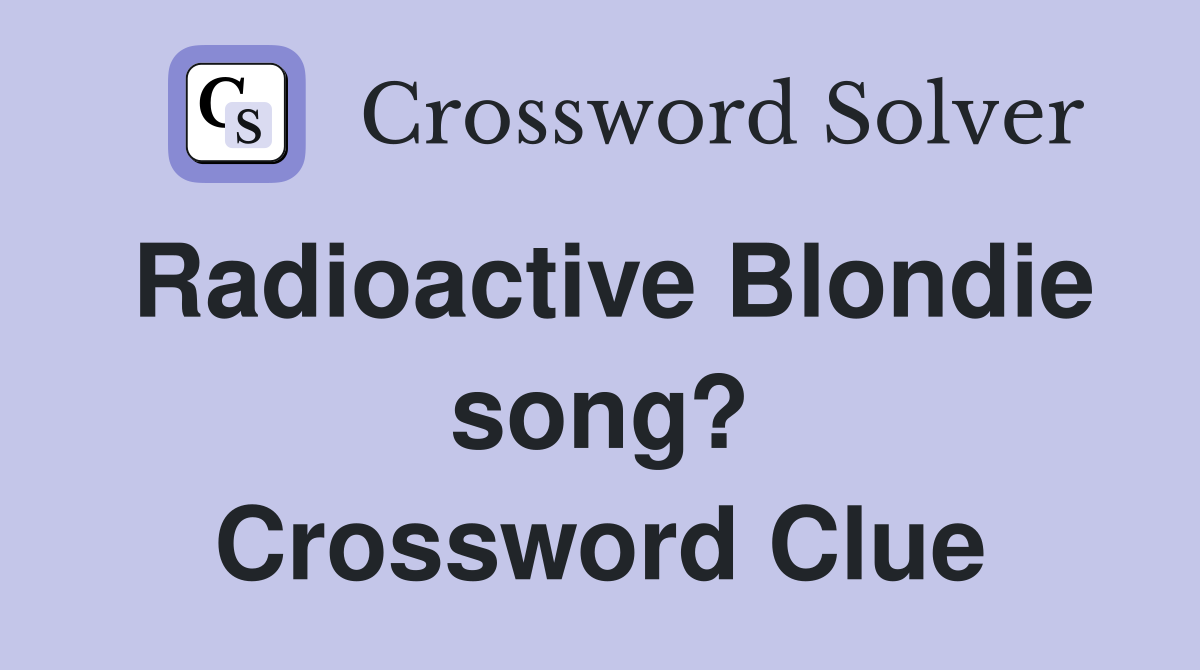 Radioactive Blondie song? Crossword Clue