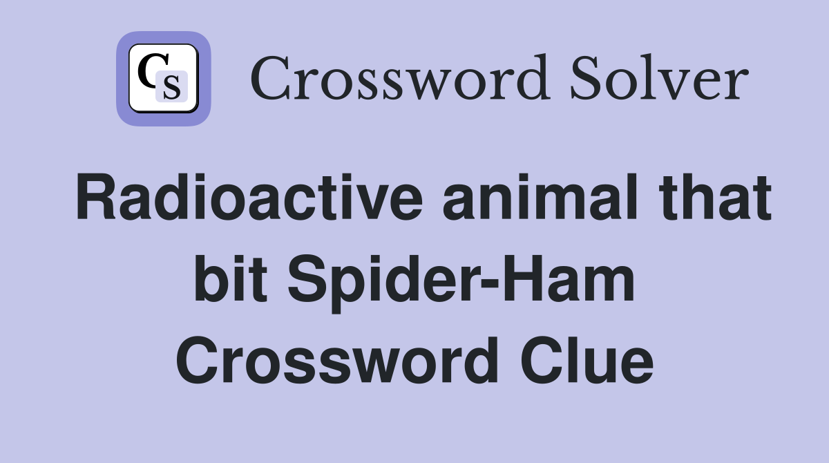 Radioactive animal that bit Spider-Ham Crossword Clue
