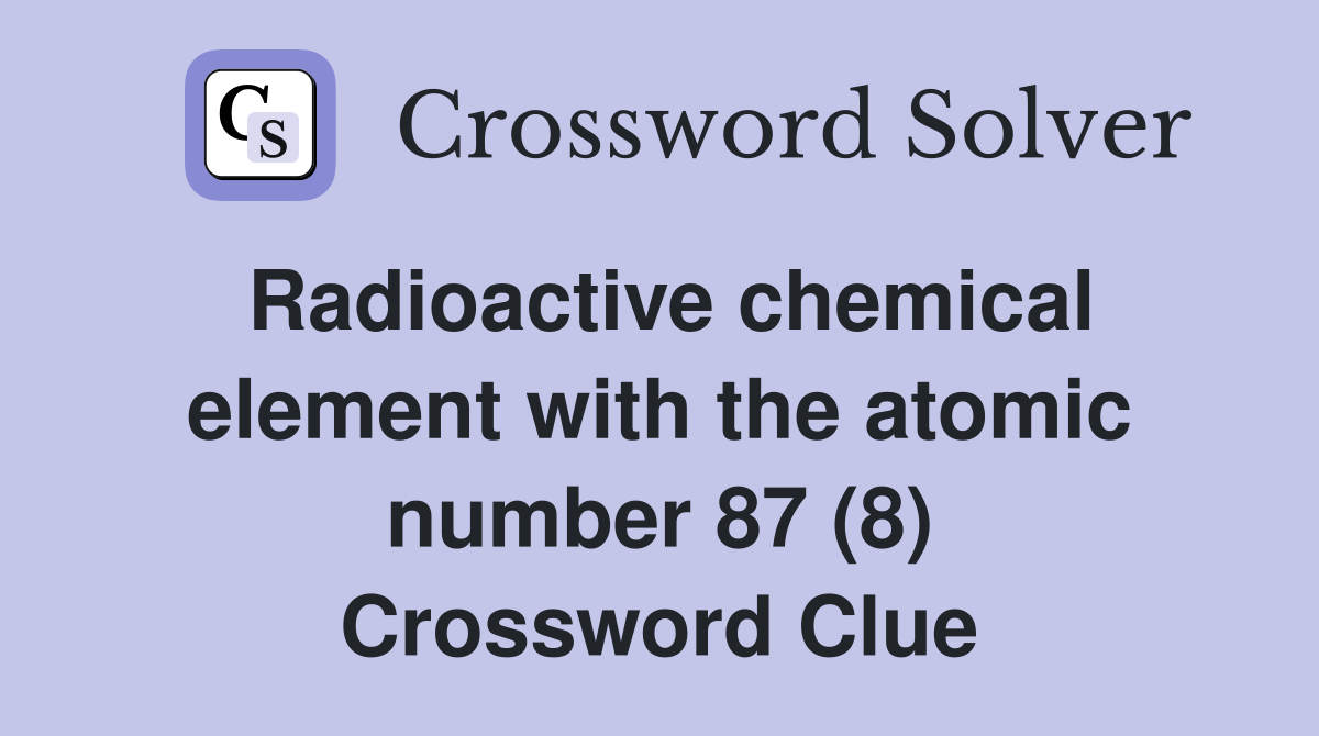 Radioactive chemical element with the atomic number 87 (8) Crossword Clue