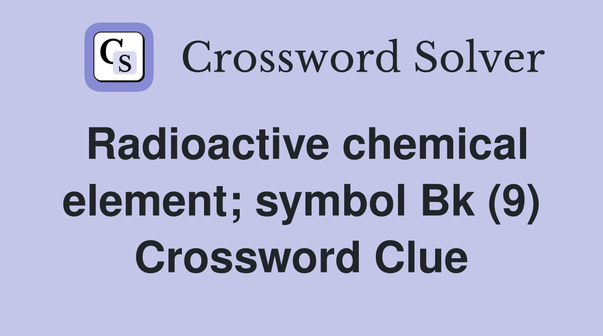 Radioactive chemical element; symbol Bk (9) Crossword Clue