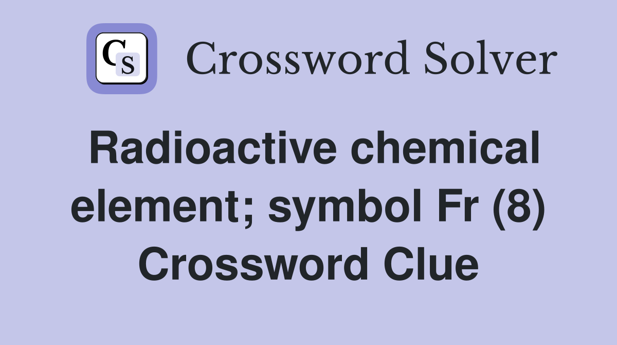 Radioactive chemical element; symbol Fr (8) Crossword Clue
