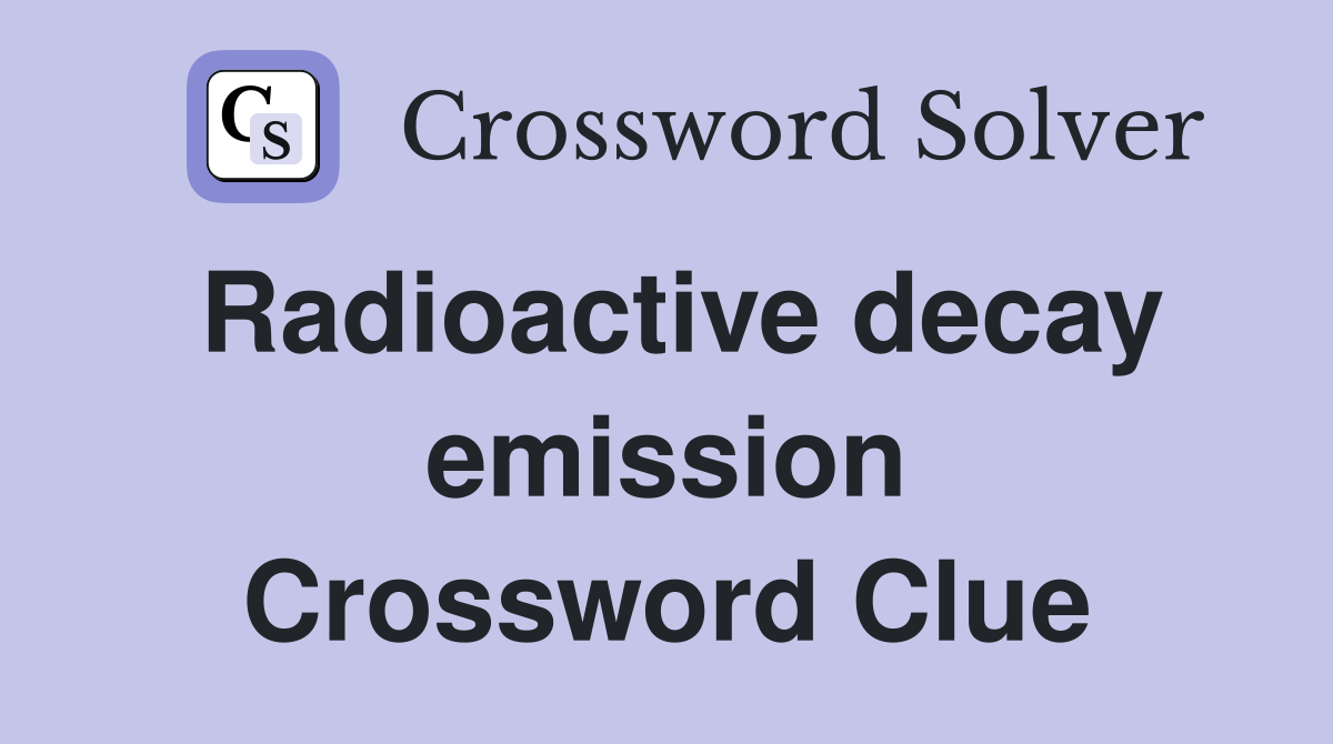 Radioactive decay emission Crossword Clue
