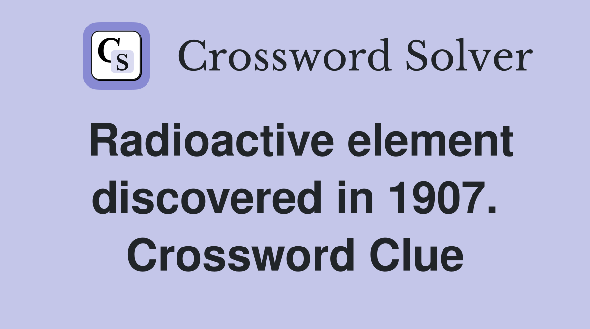 Radioactive element discovered in 1907. Crossword Clue