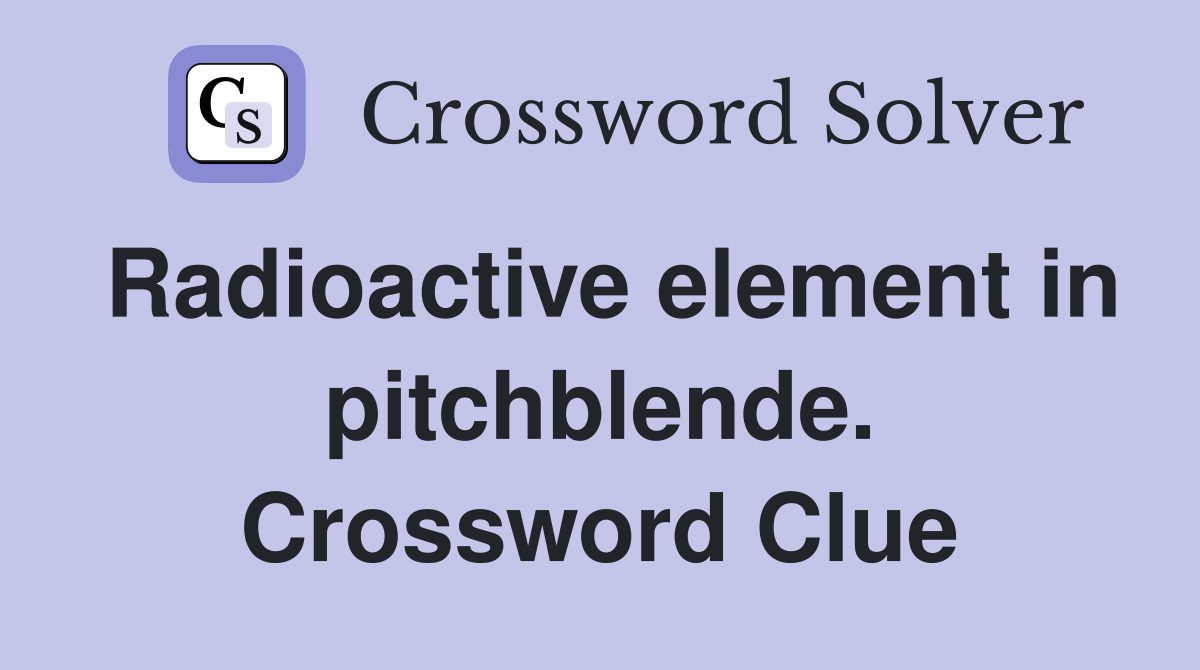 Radioactive element in pitchblende. Crossword Clue