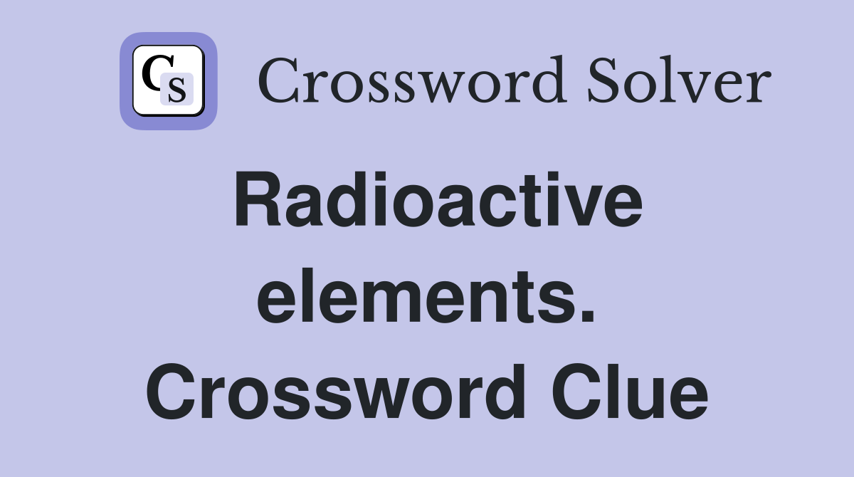 Radioactive elements. Crossword Clue
