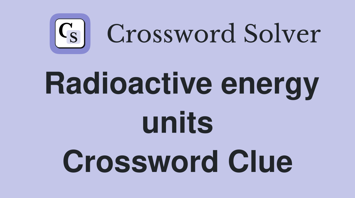 Radioactive energy units Crossword Clue