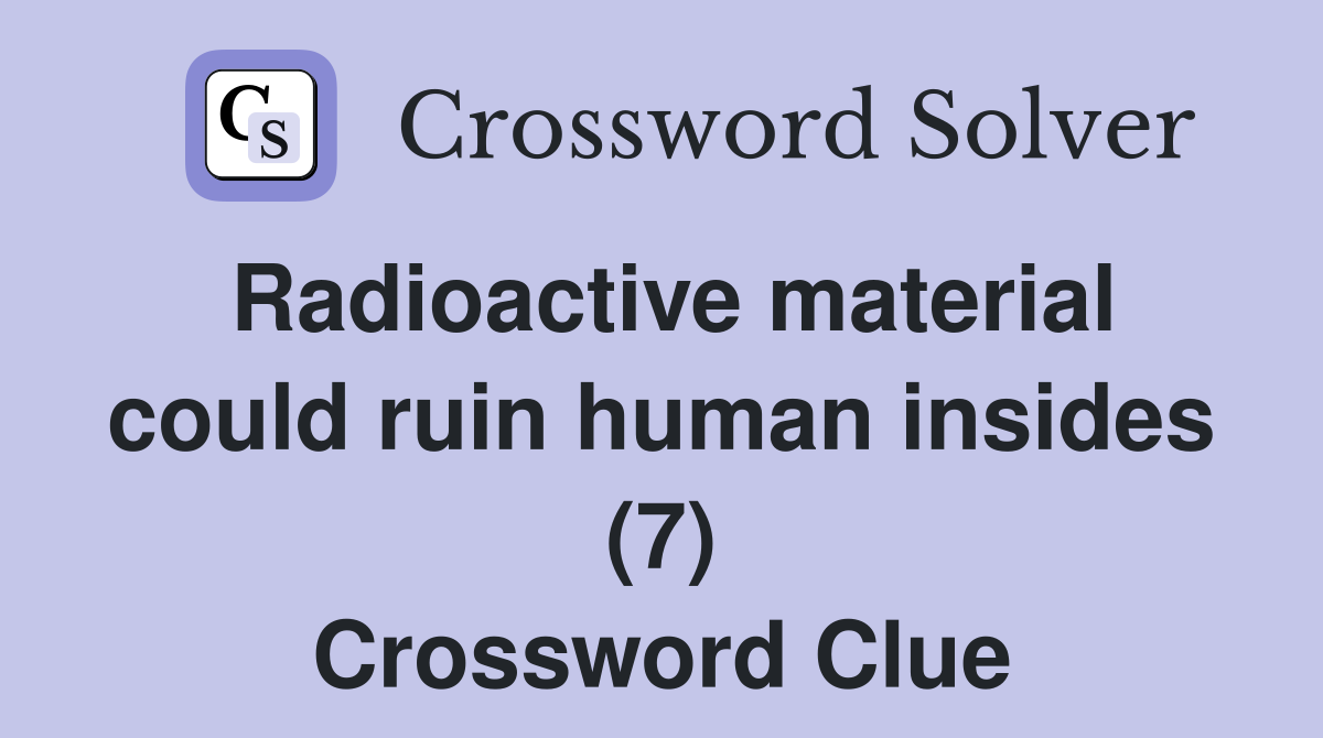 Radioactive material could ruin human insides (7) Crossword Clue