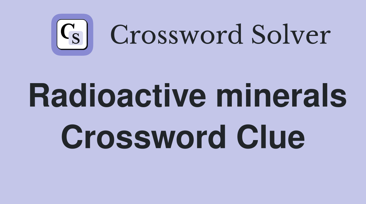 Radioactive minerals Crossword Clue