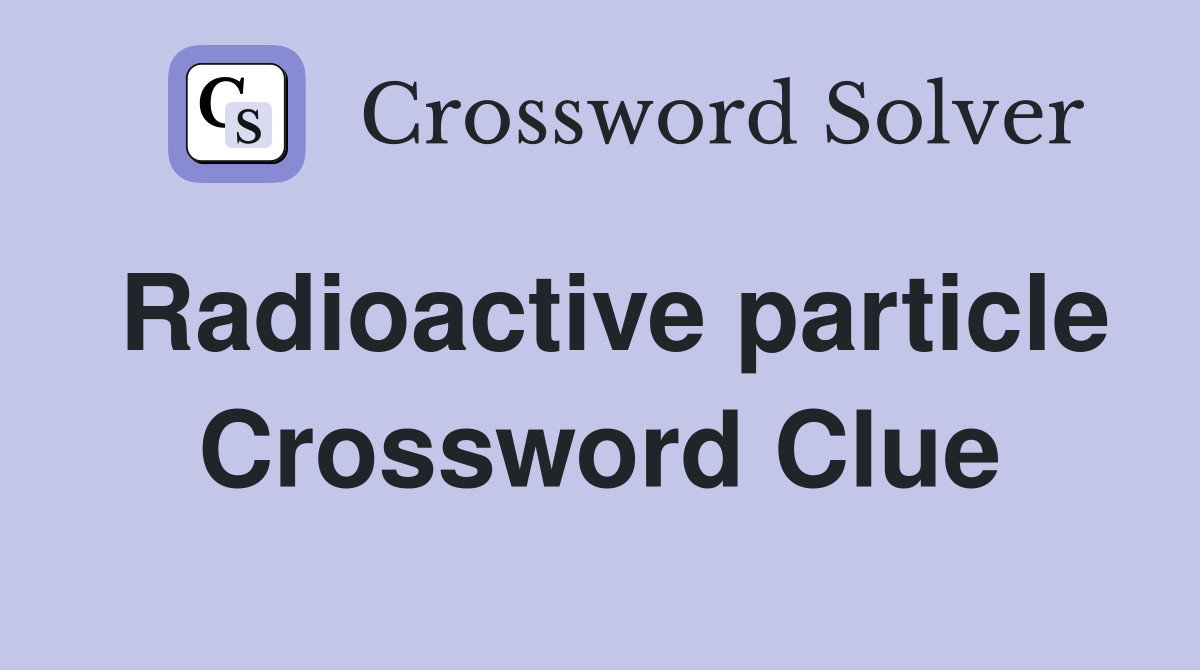 Radioactive particle Crossword Clue