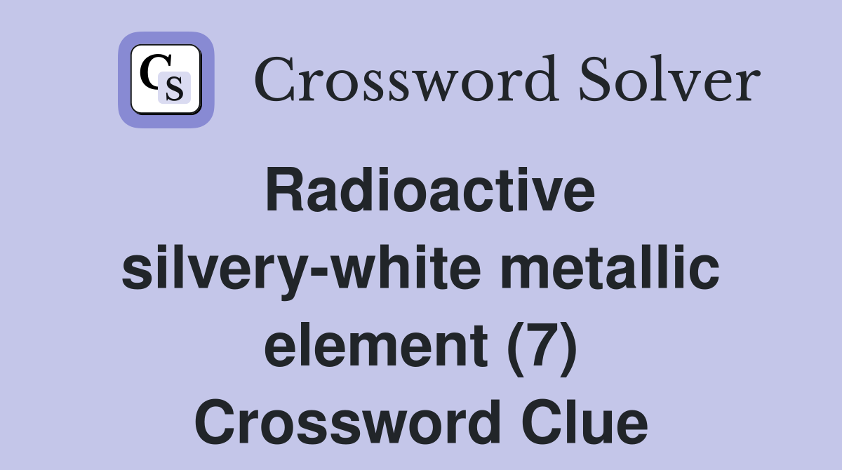 Radioactive silvery-white metallic element (7) Crossword Clue