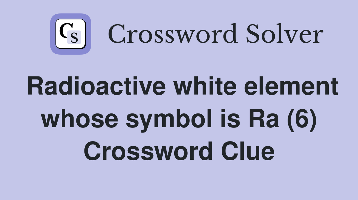 Radioactive white element whose symbol is Ra (6) Crossword Clue