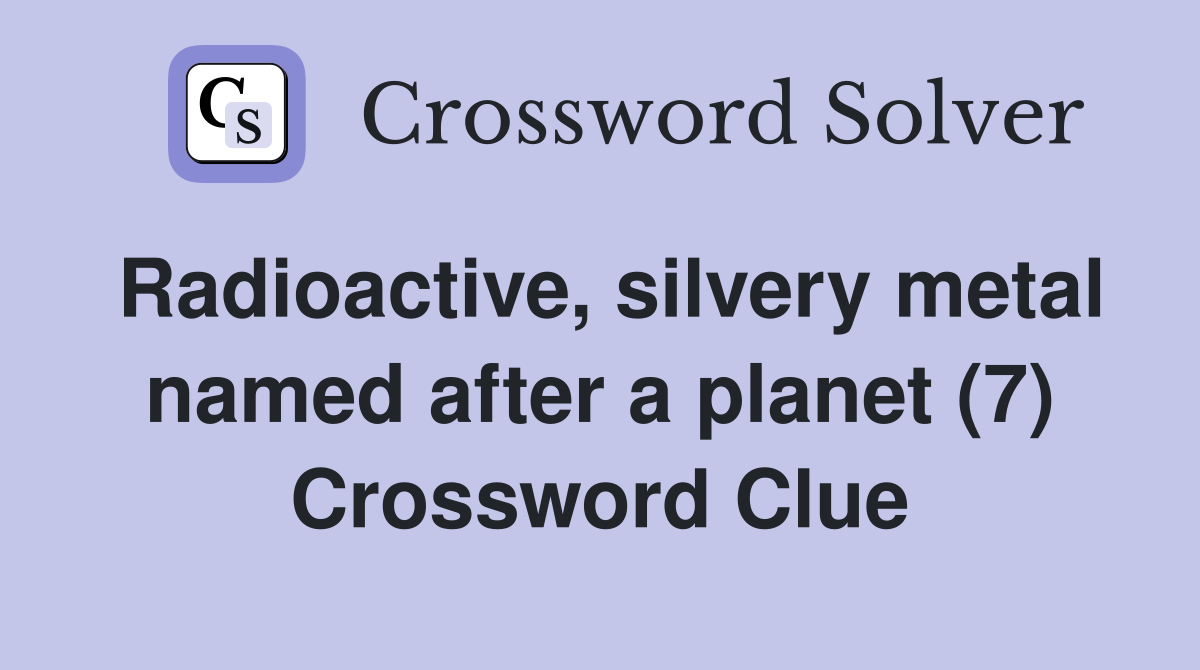 Radioactive, silvery metal named after a planet (7) Crossword Clue