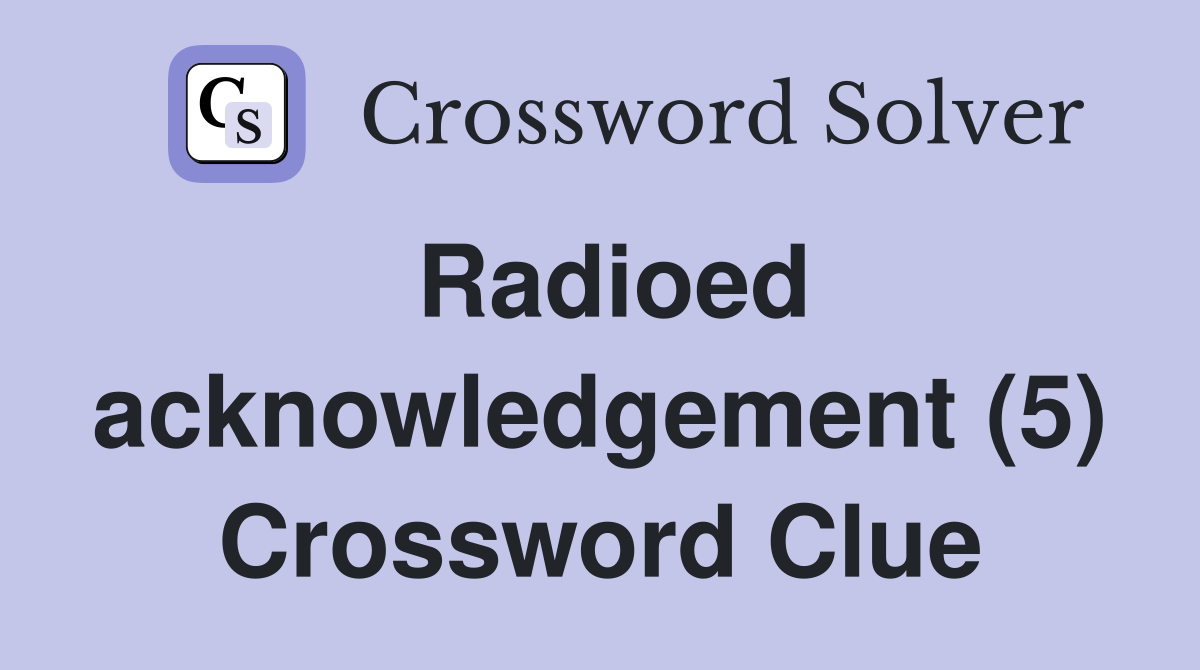 Radioed acknowledgement (5) Crossword Clue