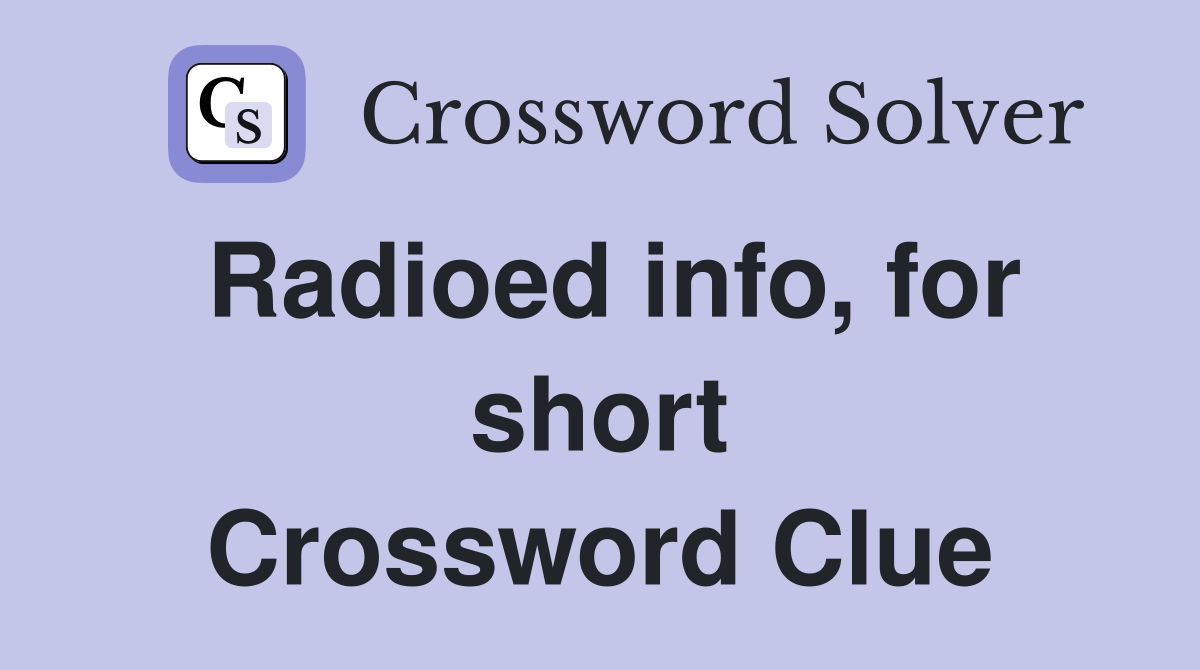 Radioed info, for short Crossword Clue