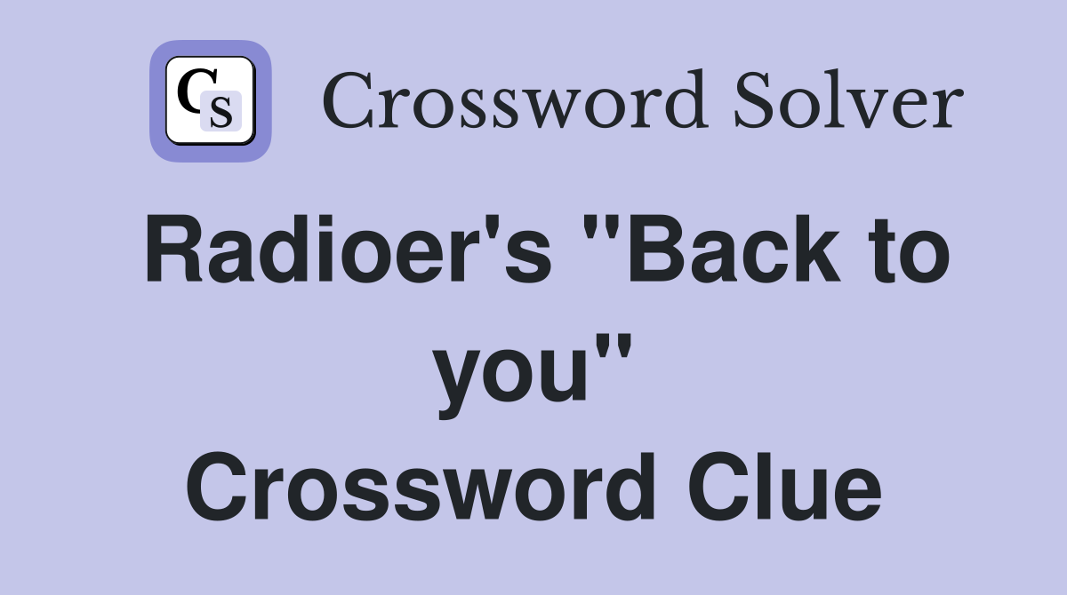 Radioer's "Back to you" Crossword Clue