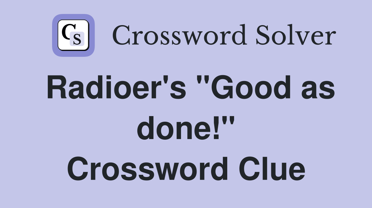 Radioer's "Good as done!" Crossword Clue