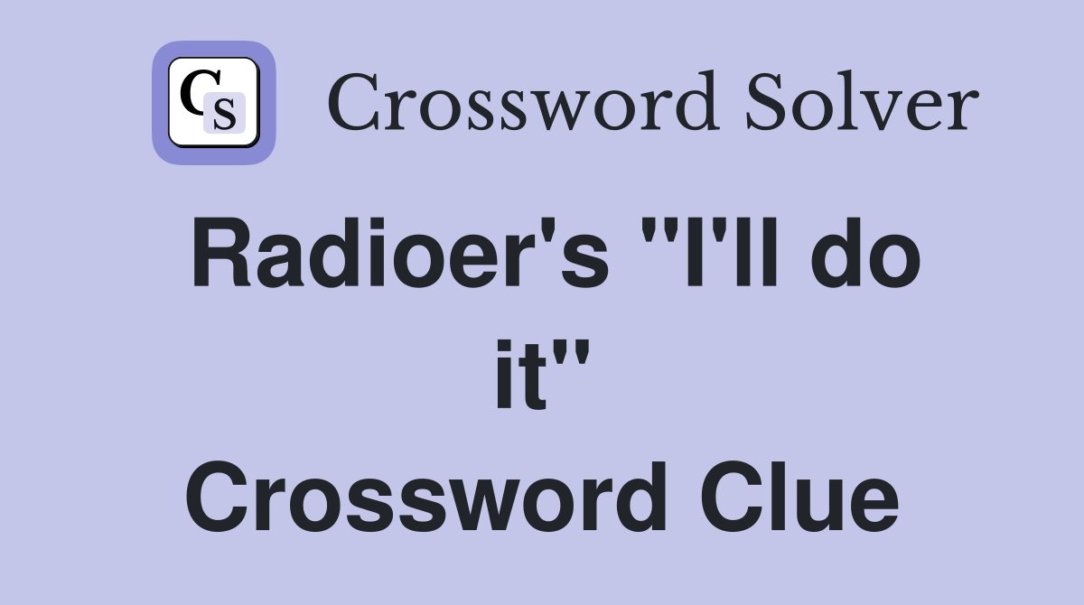 Radioer's "I'll do it" Crossword Clue