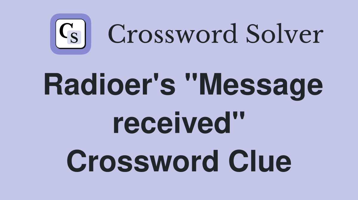 Radioer's "Message received" Crossword Clue
