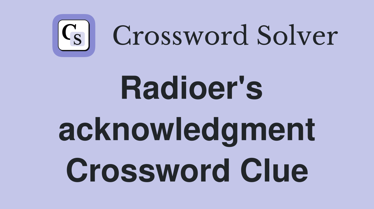 Radioer's acknowledgment Crossword Clue