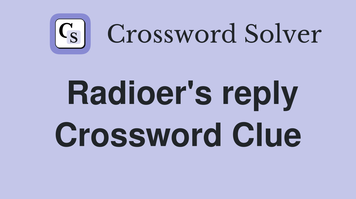 Radioer's reply Crossword Clue