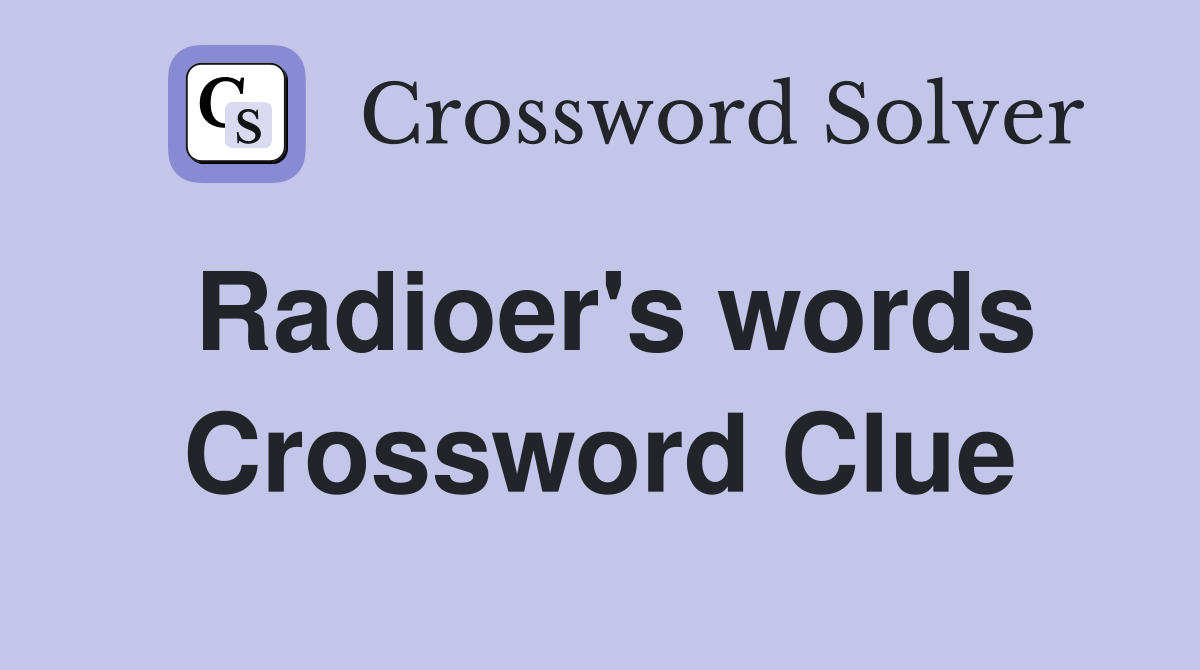 Radioer's words Crossword Clue